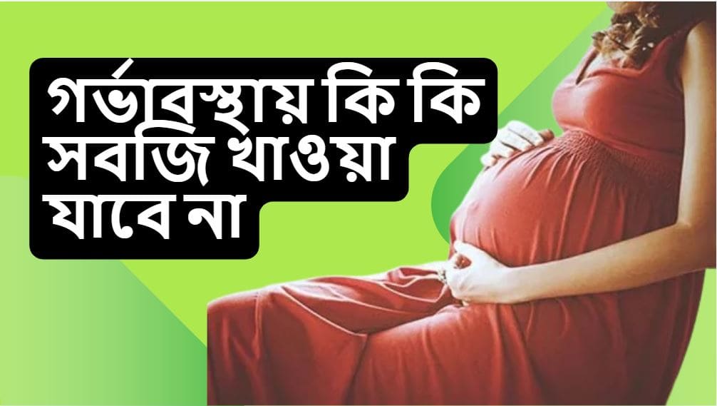 গর্ভাবস্থায় কি কি সবজি খাওয়া যাবে না